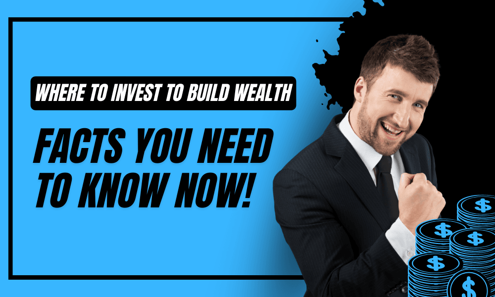 Where to Invest to Build Wealth: Facts You Need to Know Now! - Financespiders